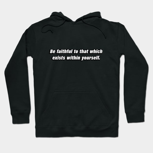 Be faithful to that which exists within yourself Hoodie by BL4CK&WH1TE 